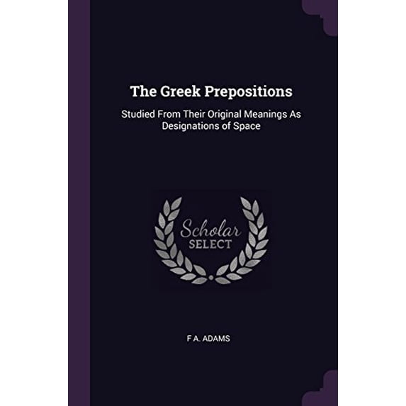 The Greek Prepositions : Studied From Their Original Meanings As Designations of Space (Paperback)