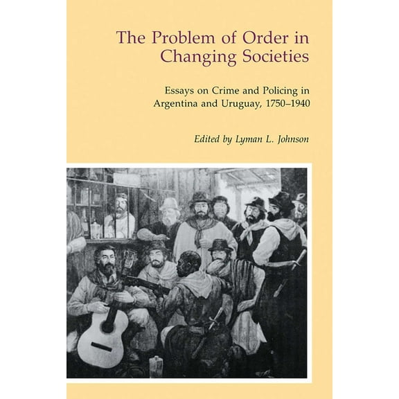 The Problem of Order in Changing Societies: Essays on Crime and Policing in Argentina and Uruguay, (Paperback)