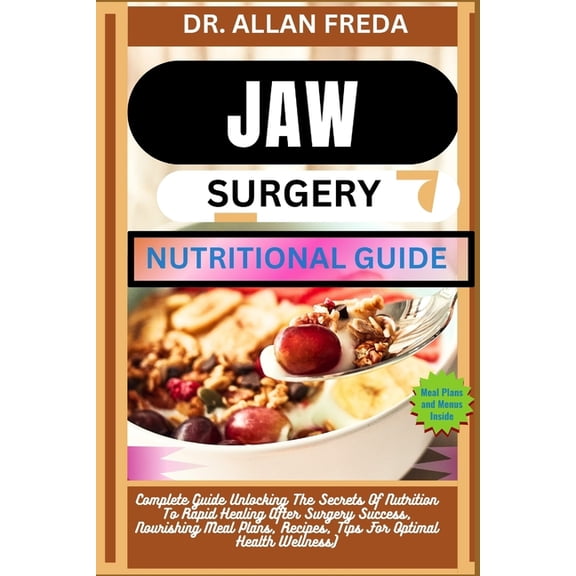 Jaw Surgery Nutritional Guide: Complete Guide Unlocking The Secrets Of Nutrition To Rapid Healing After Surgery Success,, (Paperback)
