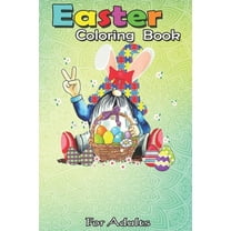 Easter Coloring Book For Adults: Funny Gnome Autism Easter Egg Bunny Egg Basket Gifts A Happy Easter Coloring Book For Teens & Adults - Great Gifts wi