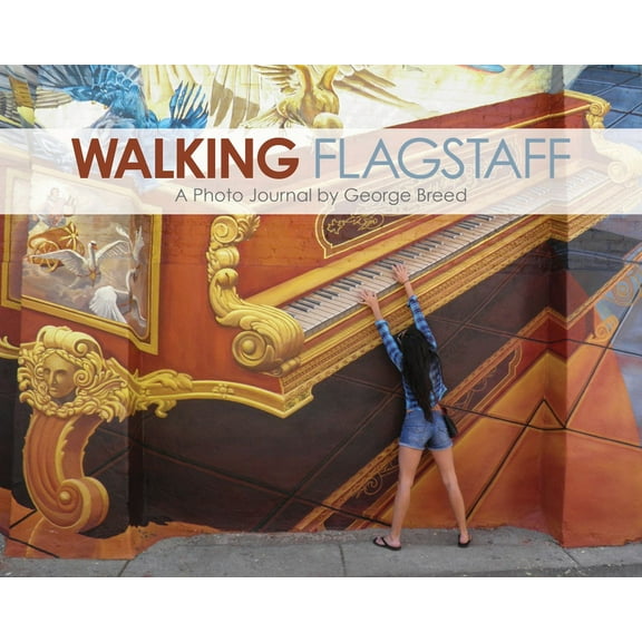 Walking Flagstaff: A Photo Journal by George Breed, (Hardcover)