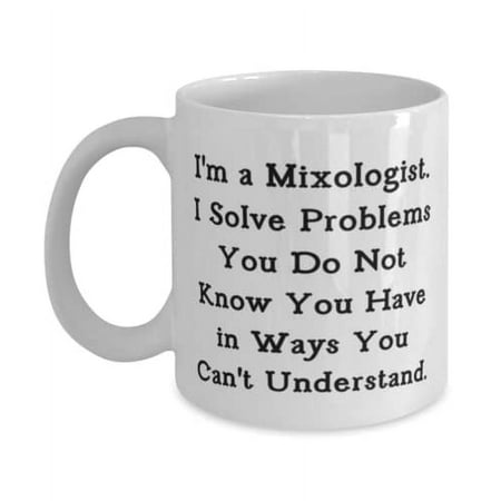 

I m a Mixologist. I Solve Problems You Do Not Know You. Mixologist 11oz Mug Inappropriate Mixologist Gifts Cup For Friends Coffee mug Tea mug Ceramic mug Travel mug Funny mug Insulated