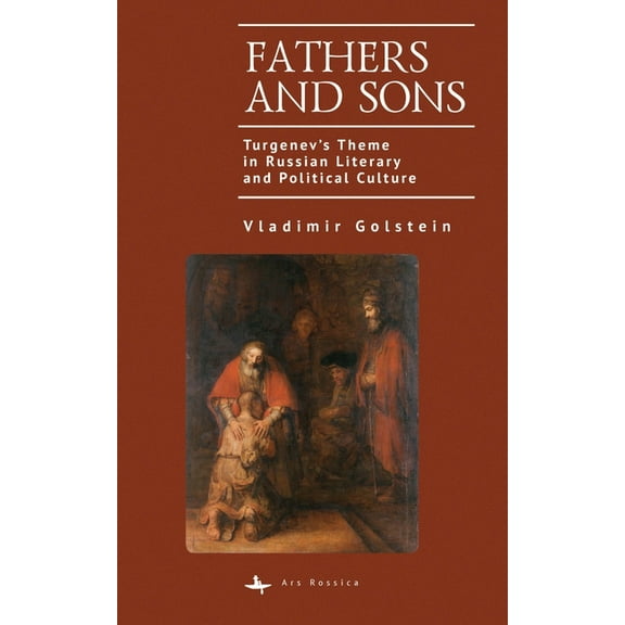 Ars Rossica Fathers and Sons: Turgenev's Theme in Russian Literary and Political Culture, (Hardcover)
