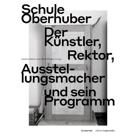 Edition Angewandte Schule Oberhuber: Der KÃ¼nstler, Rektor, Ausstellungsmacher Und Sein Programm, (Paperback)