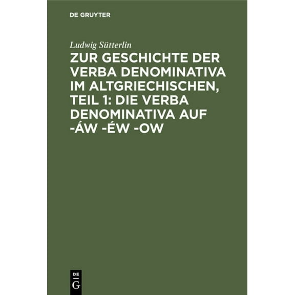 Zur Geschichte Der Verba Denominativa Im Altgriechischen, Teil 1: Die Verba Denominativa Auf -Áw -Éw -Ow (Hardcover)
