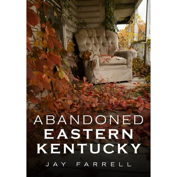 Abandoned Eastern Kentucky (Paperback) by Jay Farrell
