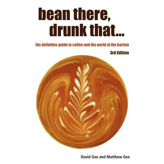 bean there, drunk that... the definitive guide to coffee and the world of the barista