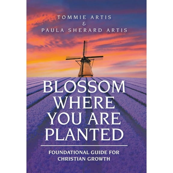 Blossom Where You Are Planted: Foundational Guide for Christian Growth (Hardcover)