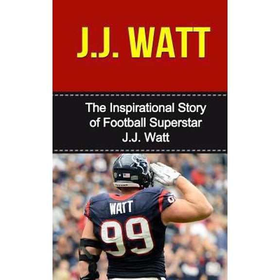 Pre-Owned J.J. Watt: The Inspirational Story of Football Superstar J.J. Watt (Paperback) 150843798X 9781508437987