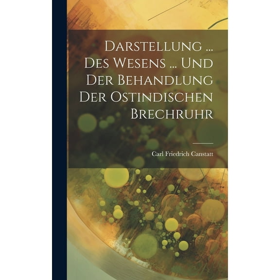 Darstellung ... Des Wesens ... Und Der Behandlung Der Ostindischen Brechruhr (Hardcover)