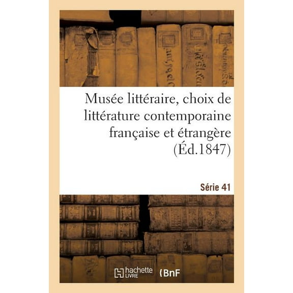 Musée Littéraire, Choix de Littérature Contemporaine Française Et Étrangère. Série 41 (Paperback)