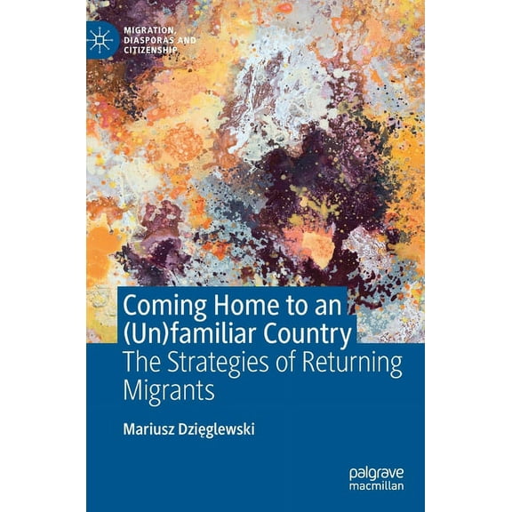 Migration, Diasporas and Citizenship Coming Home to an (Un)Familiar Country: The Strategies of Returning Migrants, (Hardcover)
