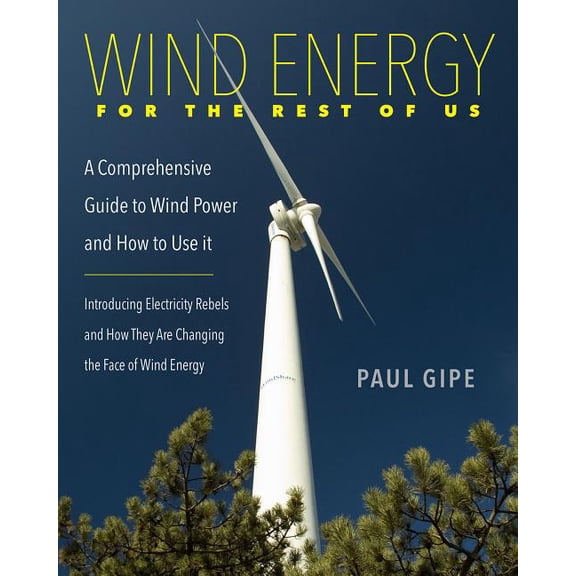 Wind Energy for the Rest of Us: A Comprehensive Guide to Wind Power and How to Use It, (Paperback)
