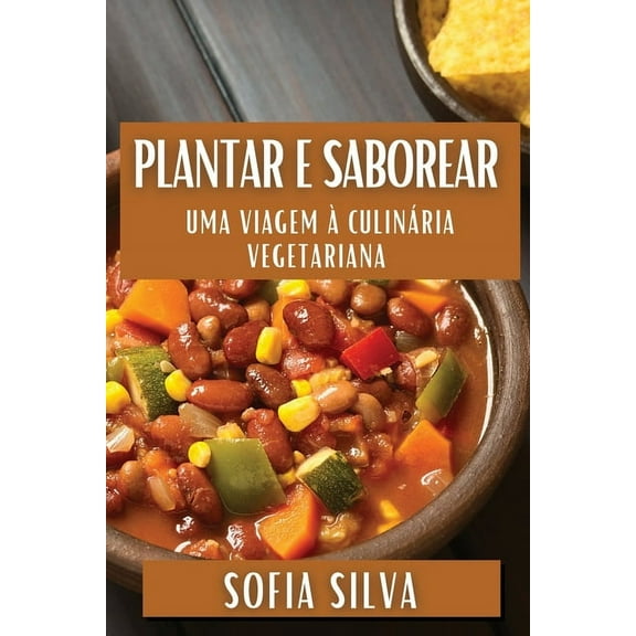 Plantar e Saborear: Uma Viagem à Culinária Vegetariana, (Paperback)