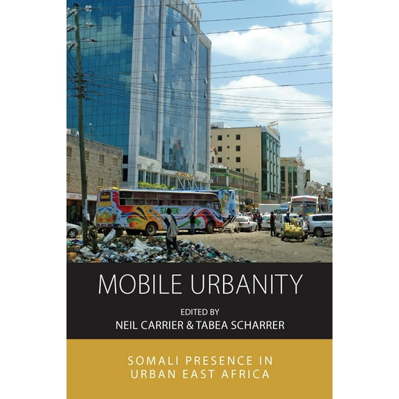 Integration and Conflict Studies Mobile Urbanity: Somali Presence in Urban East Africa, Book 20, (Hardcover)