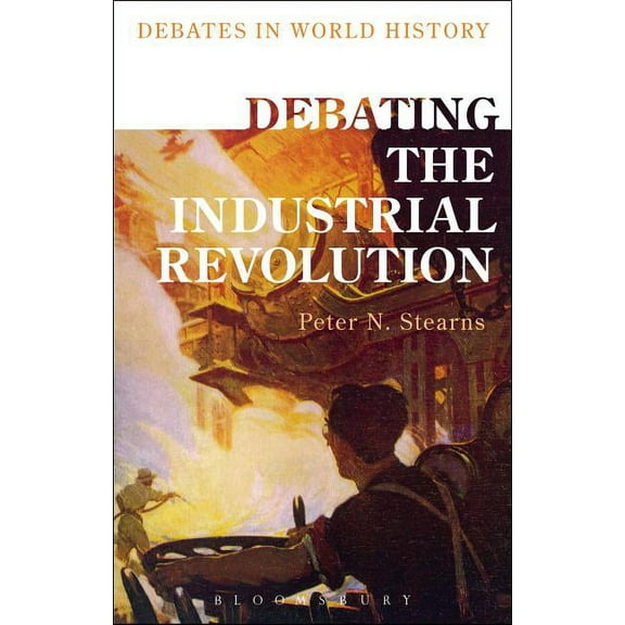 Debates in World History Debating the Industrial Revolution, (Hardcover)
