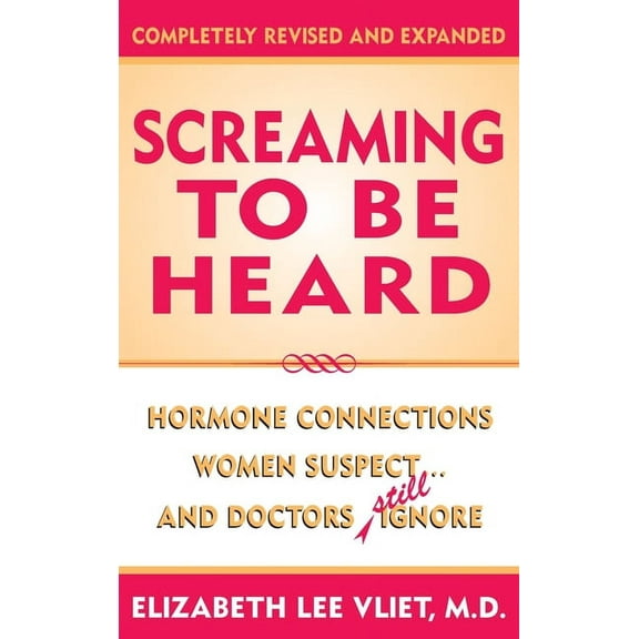Screaming to be Heard : Hormonal Connections Women Suspect ... and Doctors Still Ignore (Hardcover)