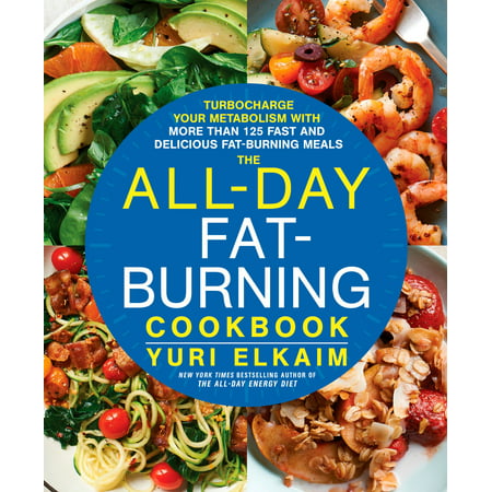 The All-Day Fat-Burning Cookbook : Turbocharge Your Metabolism with More Than 125 Fast and Delicious Fat-Burning