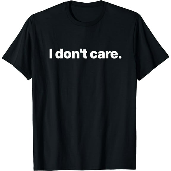 I Don't Care T-Shirt
