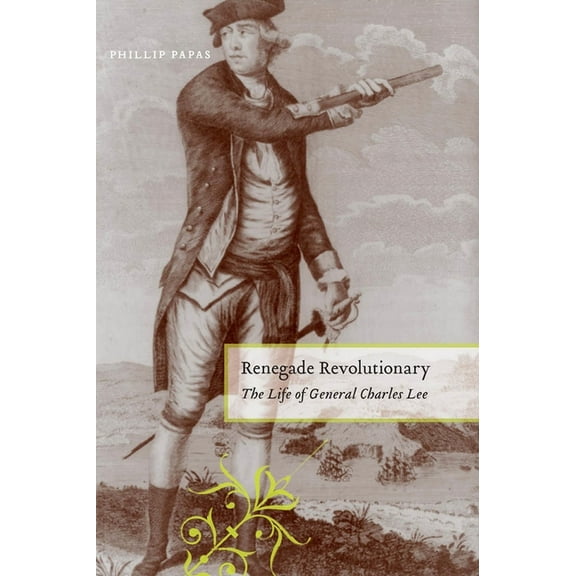 Renegade Revolutionary: The Life of General Charles Lee, (Hardcover)