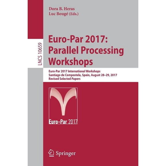 Euro-Par 2017: Parallel Processing Workshops: Euro-Par 2017 International Workshops, Santiago de Compostela, Spain, Augu, (Paperback)