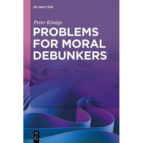 Problems for Moral Debunkers: On the Logic and Limits of Empirically Informed Ethics, (Hardcover)