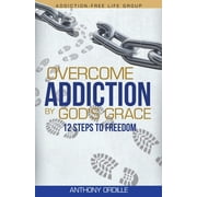 Overcome Addiction by God's Grace: 12-Steps to Freedom (Paperback)