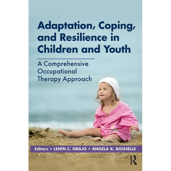 Adaptation, Coping, and Resilience in Children and Youth: A Comprehensive Occupational Therapy Approach, (Paperback)