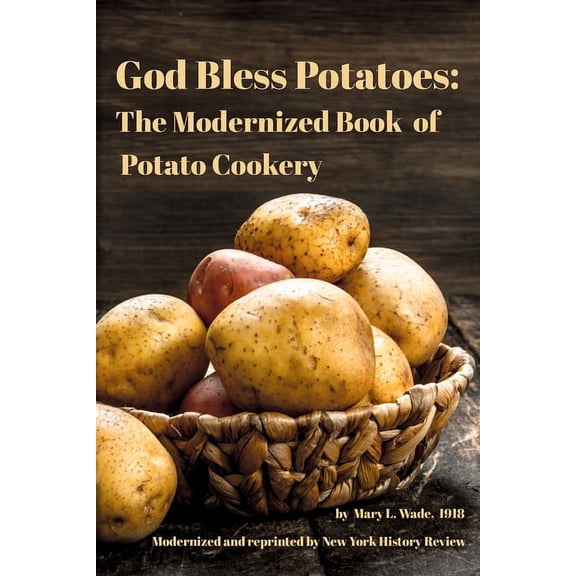 God Bless Potatoes: The Modernized Book of Potato Cookery, (Paperback)