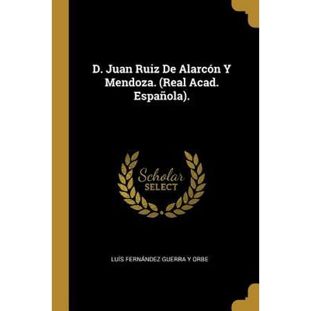 D. Juan Ruiz De Alarc�n Y Mendoza. (Real Acad. Espa�ola).