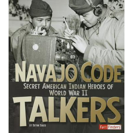 Navajo Code Talkers : Secret American Indian Heroes of World War