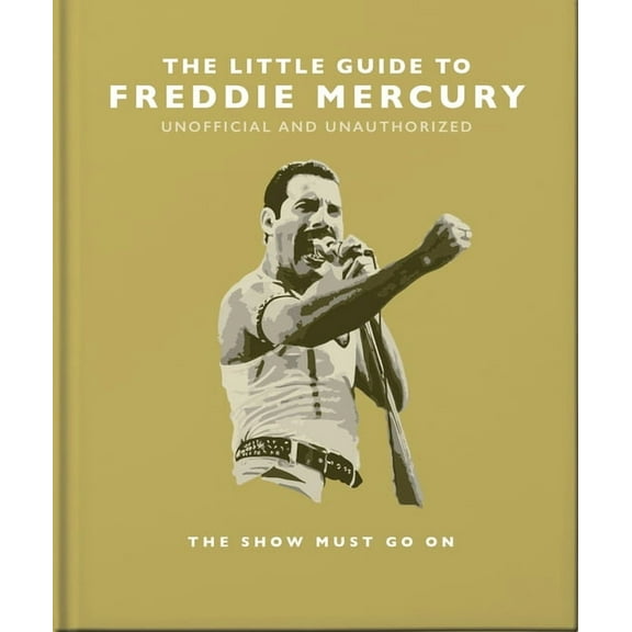 The Little Guide to Freddie Mercury: The Show Must Go on, (Hardcover)