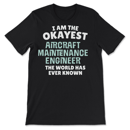 Funny Aircraft Maintenance Engineer T-Shirt - I'm the Okayes