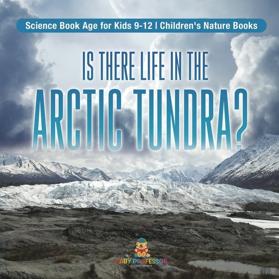 Is There Life in the Arctic Tundra? Science Book Age for Kids 9-12 Children's Nature Books, (Paperback)