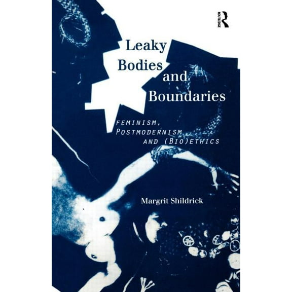 Leaky Bodies and Boundaries: Feminism, Postmodernism and (Bio)Ethics, (Paperback)
