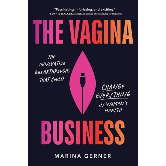 The Vagina Business: The Innovative Breakthroughs That Could Change Everything in Women's Health, (Hardcover)