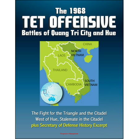 The 1968 Tet Offensive Battles of Quang Tri City and Hue: The Fight for the Triangle and the Citadel, West of Hue, Stalemate in the Citadel, plus Secretary of Defense History Excerpt -