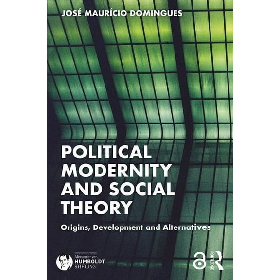 Political Modernity and Social Theory: Origins, Development and Alternatives, (Hardcover)
