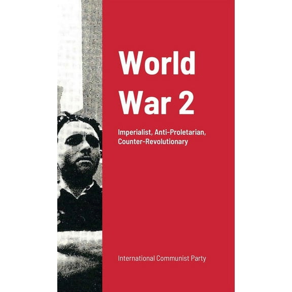 World War Ii: Imperialist War: Anti-Proletarian And Counter-Revolutionary (Paperback)