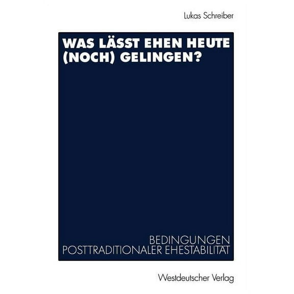 Was LÃ¤sst Ehen Heute (Noch) Gelingen?: Bedingungen Posttraditionaler EhestabilitÃ¤t, (Paperback)