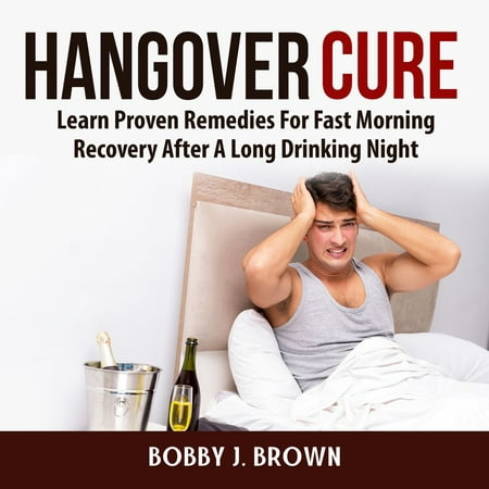 Hangover Cure: Learn Proven Remedies For Fast Morning Recovery After A Long Drinking Night - (Best Hangover Cure Pedialyte)