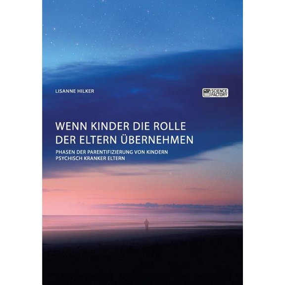 Wenn Kinder die Rolle der Eltern übernehmen. Phasen der Parentifizierung von Kindern psychisch kranker Eltern, (Paperback)