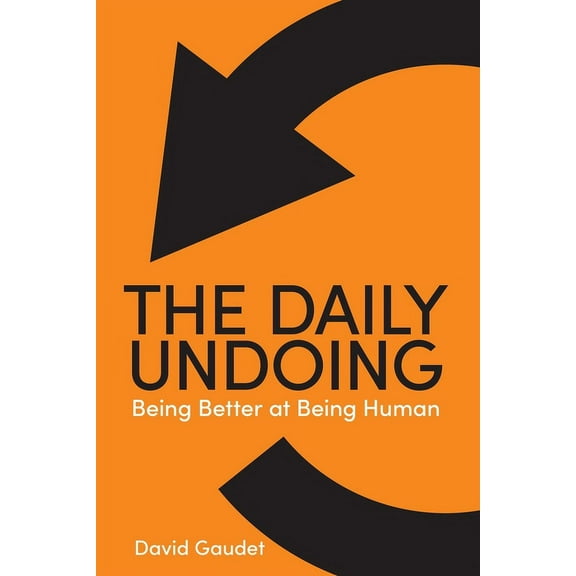 The Daily Undoing: Being Better at Being Human, (Paperback)