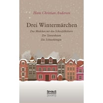 Drei Wintermärchen : Das kleine Mädchen mit den Schwefelhölzern, Der Tannenbaum, Die Schneekönigin (Paperback)