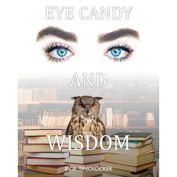 Eye Candy and Wisdom, (Paperback)