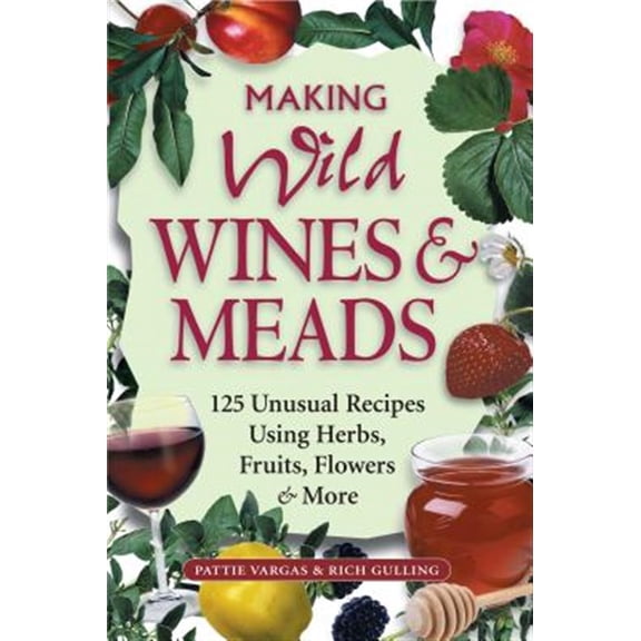 Pre-Owned Making Wild Wines & Meads: 125 Unusual Recipes Using Herbs, Fruits, Flowers & More Paperback