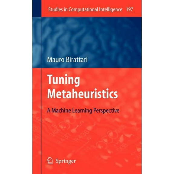 Studies in Computational Intelligence Tuning Metaheuristics: A Machine Learning Perspective, Book 197, (Hardcover)