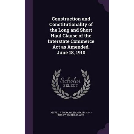 Construction and Constitutionality of the Long and Short Haul Clause of the Interstate Commerce ACT as Amended, June 18,