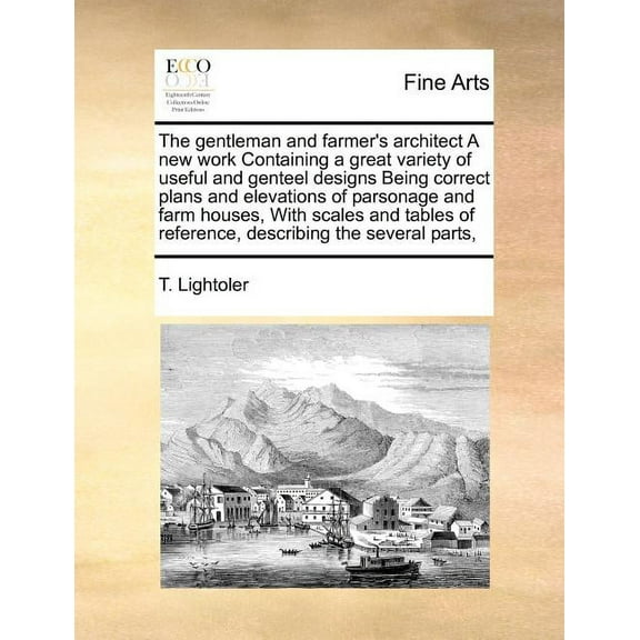 The Gentleman and Farmer's Architect a New Work Containing a Great Variety of Useful and Genteel Designs Being Correct P, (Paperback)