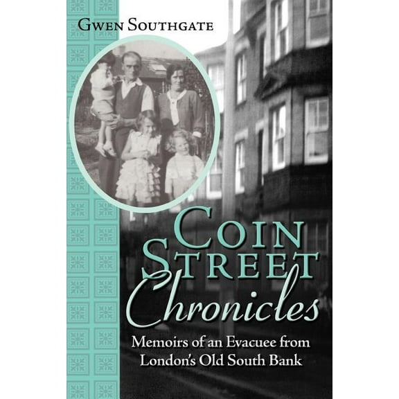 Coin Street Chronicles: Memoirs of an Evacuee from London's Old South Bank, (Paperback)